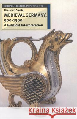Medieval Germany, 500-1300: A Political Interpretation Arnold, Benjamin 9780333610923 PALGRAVE MACMILLAN