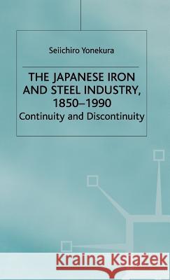 The Japanese Iron and Steel Industry, 1850-1990: Continuity and Discontinuity Yonekura, S. 9780333611319 PALGRAVE MACMILLAN