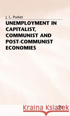 Unemployment in Capitalist, Communist and Post-Communist Economies J. L. Porket 9780333612187 PALGRAVE MACMILLAN