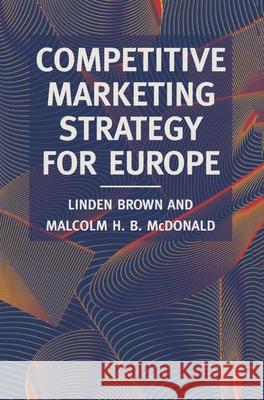 Competitive Marketing Strategy for Europe: Developing, Maintaining and Defending Competitive Advantage Brown, Linden 9780333613511