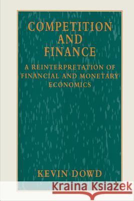 Competition and Finance: A Reinterpretation of Financial and Monetary Economics Dowd, Kevin 9780333613733