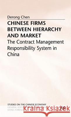Chinese Firms Between Hierarchy and Market: The Contract Management Responsibility System in China Chen, D. 9780333613856 PALGRAVE MACMILLAN
