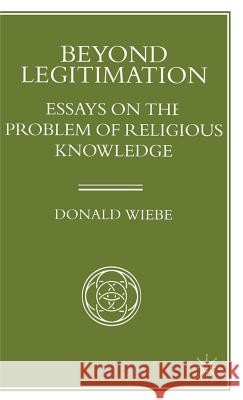 Beyond Legitimation: Essays on the Problem of Religious Knowledge Wiebe, Donald 9780333614907