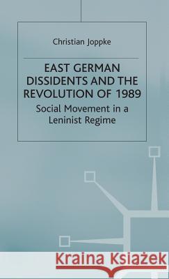 East German Dissidents and the Revolution of 1989: Social Movement in a Leninist Regime Joppke, C. 9780333617397