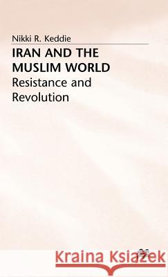 Iran and the Muslim World: Resistance and Revolution Nikki R. Keddie 9780333618882