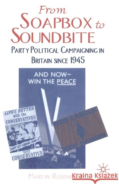 From Soapbox to Soundbite: Party Political Campaigning in Britain Since 1945 Rosenbaum, M. 9780333619452 Palgrave Macmillan