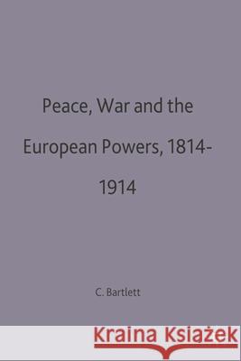 Peace, War and the European Powers, 1814–1914 C.J. Bartlett 9780333620014