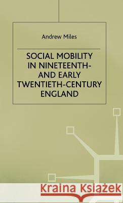 Social Mobility in 19th Century England Miles, A. 9780333620595 PALGRAVE MACMILLAN