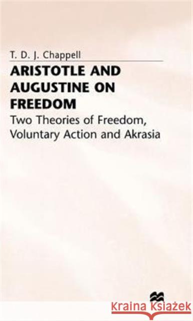 Aristotle and Augustine on Freedom: Two Theories of Freedom, Voluntary Action and Akrasia Chappell, T. 9780333625378 PALGRAVE MACMILLAN