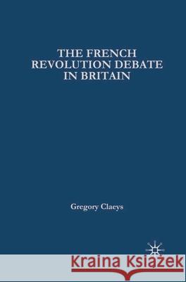 French Revolution Debate in Britain: The Origins of Modern Politics Claeys, Gregory 9780333626474