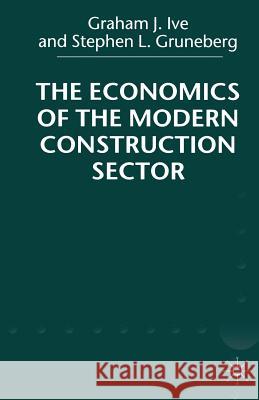 The Economics of the Modern Construction Sector Graham J. Ive Stephen L. Gruneberg 9780333626627