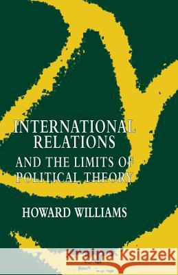 International Relations and the Limits of Political Theory Williams Howard (Professor 9780333626665