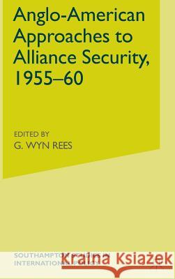 Anglo-American Approaches to Alliance Security, 1955-60 G. Wyn Rees 9780333626696 PALGRAVE MACMILLAN