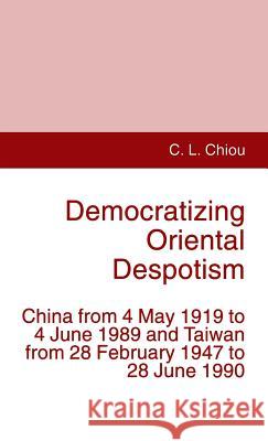 Democratizing Oriental Despotism: China from 4 May 1919 to 4 June 1989 and Taiwan from 28 February 1947 to 28 June 1990 Chiou, C. 9780333626726 PALGRAVE MACMILLAN