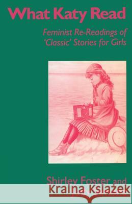 What Katy Read: Feminist Re-Readings of 'Classic' Stories for Girls Foster, Shirley 9780333626733