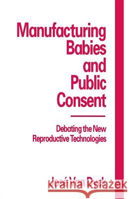 Manufacturing Babies and Public Consent: Debating the New Reproductive Technologies Van Dyck, Jose 9780333629659 PALGRAVE MACMILLAN