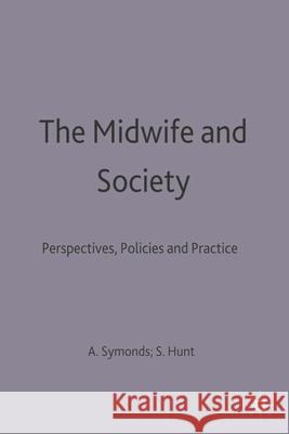 The Midwife and Society: Perspectives, Policies and Practice Sheila C. Hunt, Anthea Symonds 9780333630389 Bloomsbury Publishing PLC