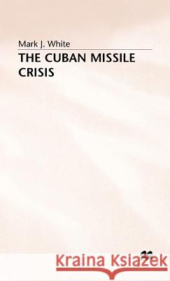 The Cuban Missile Crisis Mark J. White 9780333630525 PALGRAVE MACMILLAN