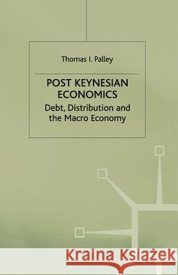 Post Keynesian Economics: Debt, Distribution, and the Macro Economy Palley, T. 9780333630600 Palgrave MacMillan