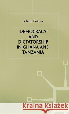 Democracy and Dictatorship in Ghana and Tanzania Robert Pinkney 9780333631751