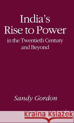 India's Rise to Power in the Twentieth Century and Beyond Sandy Gordon 9780333631966 PALGRAVE MACMILLAN