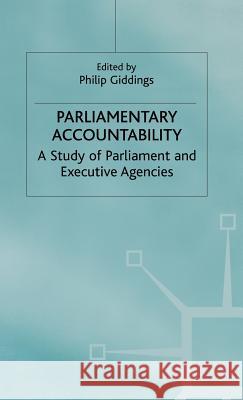 Parliamentary Accountability: A Study of Parliament and Executive Agencies Giddings, Philip 9780333632017 PALGRAVE MACMILLAN