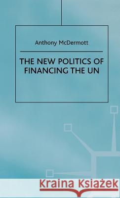 The New Politics of Financing the Un McDermott, Anthony 9780333632093 PALGRAVE MACMILLAN