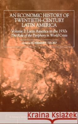 An Economic History of Twentieth-Century Latin America: Volume 2: Latin America in the 1930s. the Role of the Periphery in World Crisis Thorp, Rosemary 9780333633410 Palgrave MacMillan