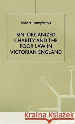 Sin, Organized Charity and the Poor Law in Victorian England Robert Humphreys 9780333633793 PALGRAVE MACMILLAN