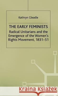 The Early Feminists: Radical Unitarians and the Emergence of the Women's Rights Movement, 1831-51 Gleadle, Kathryn 9780333633823 PALGRAVE MACMILLAN