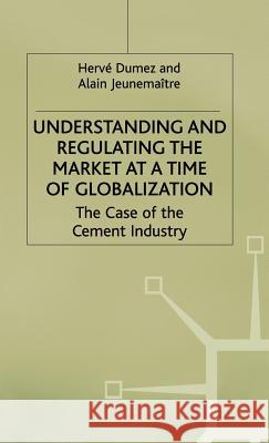 Understanding and Regulating the Market at a Time of Globalization: The Case of the Cement Industry Dumez, H. 9780333633830 PALGRAVE MACMILLAN