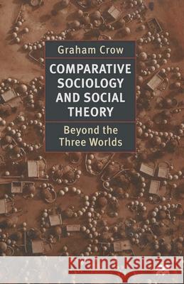 Comparative Sociology and Social Theory: Beyond the Three Worlds Crow, Graham 9780333634264