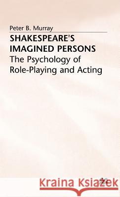 Shakespeare's Imagined Persons: The Psychology of Role-Playing and Acting Murray, P. 9780333634486 PALGRAVE MACMILLAN