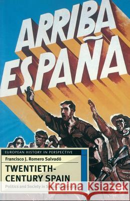 Twentieth-Century Spain : Politics and Society, 1898-1998 Francisco J Romero-Salvado 9780333636978