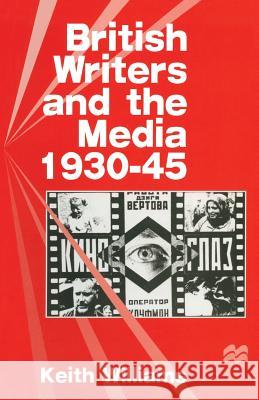 British Writers and the Media, 1930-45 Keith Williams 9780333638965 Palgrave MacMillan