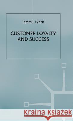 Customer Loyalty and Success James J. Lynch J. Lynch 9780333639108 Palgrave MacMillan