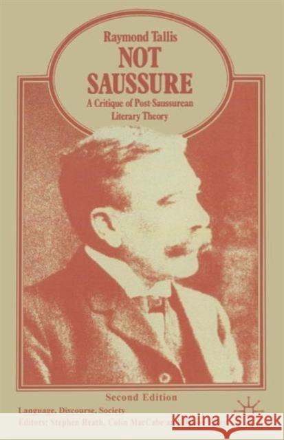 Not Saussure: A Critique of Post-Saussurean Literary Theory Tallis, Raymond 9780333639269 Palgrave MacMillan