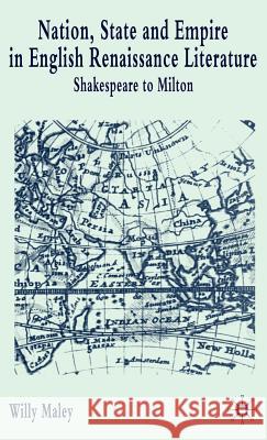 Nation, State and Empire in English Renaissance Literature: Shakespeare to Milton Maley, Willy 9780333640777 Palgrave MacMillan