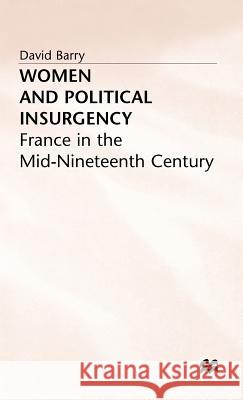 Women and Political Insurgency: France in the Mid-Nineteenth Century Barry, D. 9780333641743 PALGRAVE MACMILLAN