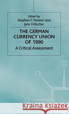 The German Currency Union of 1990: A Critical Assessment Frowen, Stephen F. 9780333642795