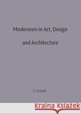 Modernism in Art, Design and Architecture Christopher Crouch   9780333642849