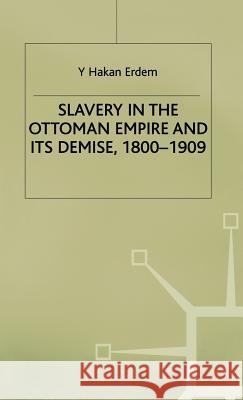 Slavery in the Ottoman Empire and Its Demise 1800-1909 Erdem, Y. 9780333643235 PALGRAVE MACMILLAN