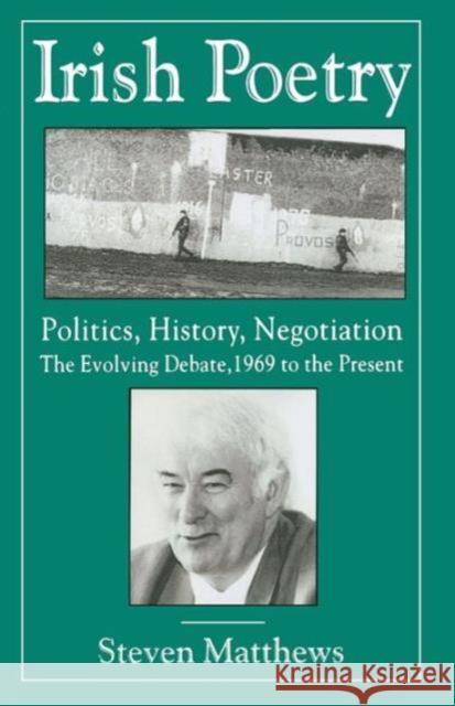 Irish Poetry: Politics, History, Negotiation: The Evolving Debate, 1969 to the Present S. Matthews 9780333643365 Palgrave Macmillan