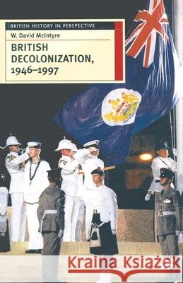 British Decolonization, 1946-1997: When, Why and How Did the British Empire Fall? McIntyre, David 9780333644386