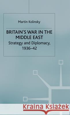 Britain's War in the Middle East: Strategy and Diplomacy, 1936-42 Kolinsky, Martin 9780333645239