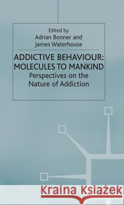 Addictive Behaviour: Molecules to Mankind: Perspectives on the Nature of Addiction Bonner, Adrian 9780333645550