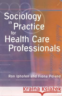 Sociology in Practice for Health Care Professionals Ron Iphofen Fiona Poland 9780333645765 PALGRAVE MACMILLAN