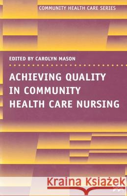 Achieving Quality in Community Health Care Nursing Carolyn Mason 9780333646915 0