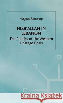Hizb'allah in Lebanon: The Politics of the Western Hostage Crisis Ranstorp, M. 9780333647004