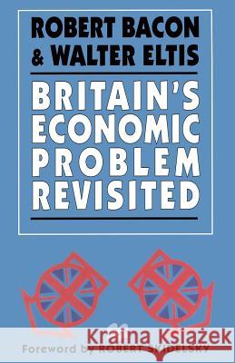 Britain's Economic Problem Revisited Robert Bacon Walter Eltis 9780333647714